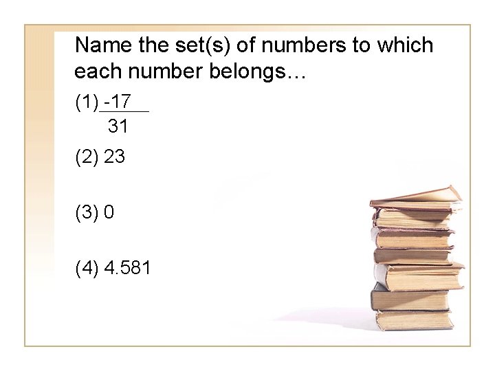 Name the set(s) of numbers to which each number belongs… (1) -17 31 (2)