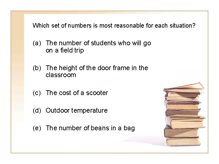 Which set of numbers is most reasonable for each situation? (a) The number of