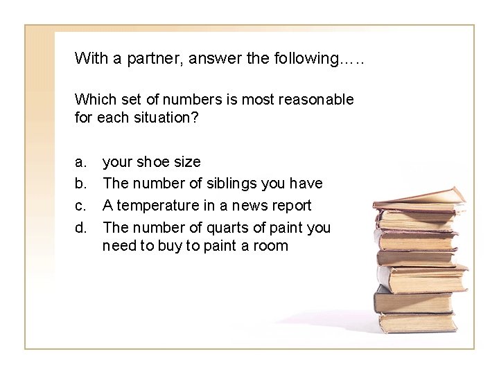 With a partner, answer the following…. . Which set of numbers is most reasonable