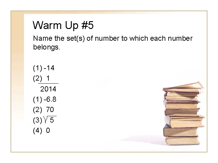 Warm Up #5 Name the set(s) of number to which each number belongs. (1)