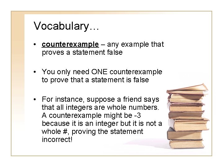 Vocabulary… • counterexample – any example that proves a statement false • You only