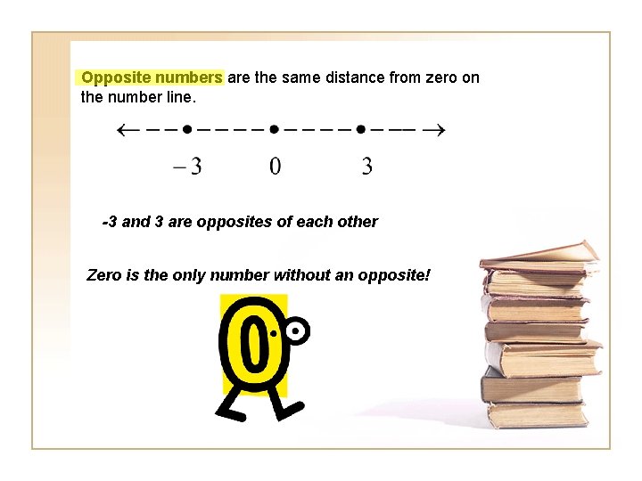 Opposite numbers are the same distance from zero on the number line. -3 and