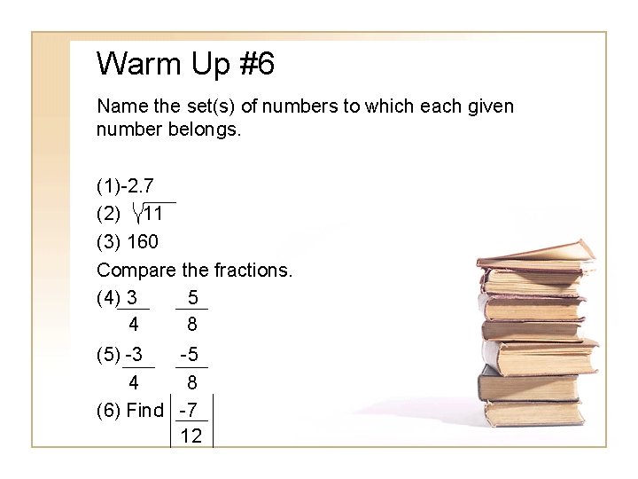 Warm Up #6 Name the set(s) of numbers to which each given number belongs.