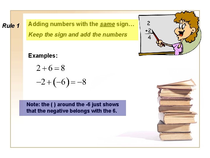 Rule 1 Adding numbers with the same sign… Keep the sign and add the