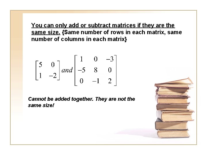 You can only add or subtract matrices if they are the same size. {Same