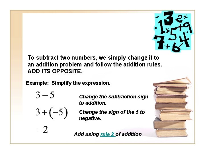 To subtract two numbers, we simply change it to an addition problem and follow