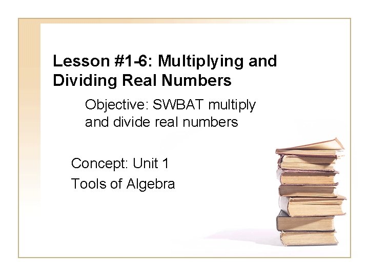 Lesson #1 -6: Multiplying and Dividing Real Numbers Objective: SWBAT multiply and divide real