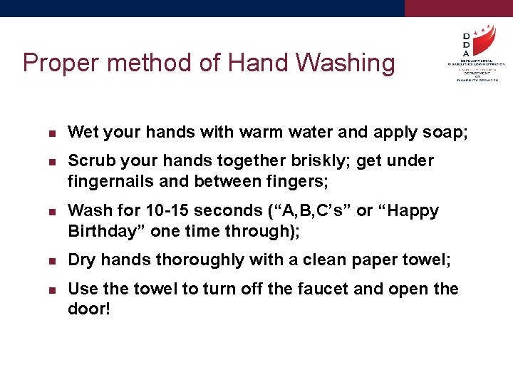 Proper method of Hand Washing Wet your hands with warm water and apply soap;