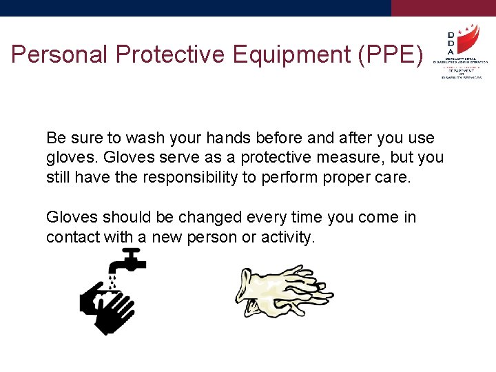 Personal Protective Equipment (PPE) Be sure to wash your hands before and after you