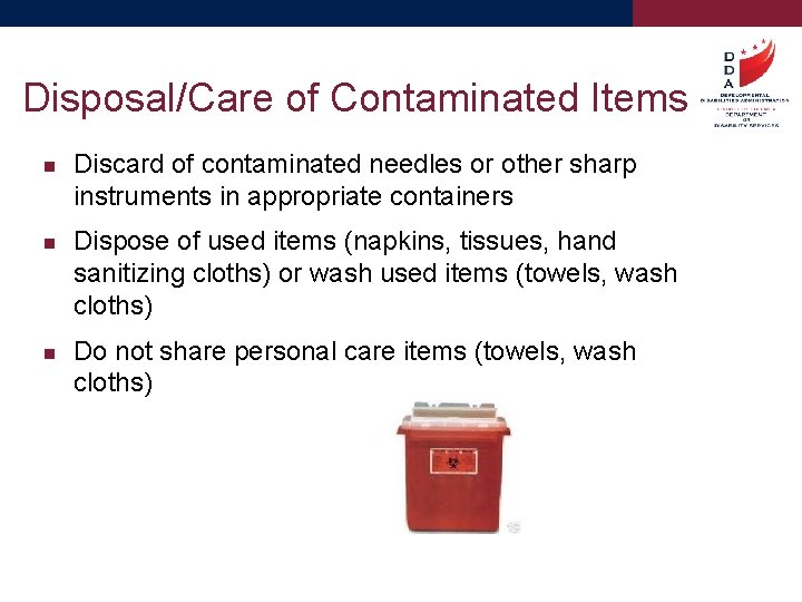 Disposal/Care of Contaminated Items Discard of contaminated needles or other sharp instruments in appropriate