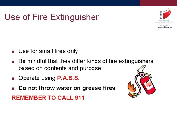 Use of Fire Extinguisher Use for small fires only! Be mindful that they differ