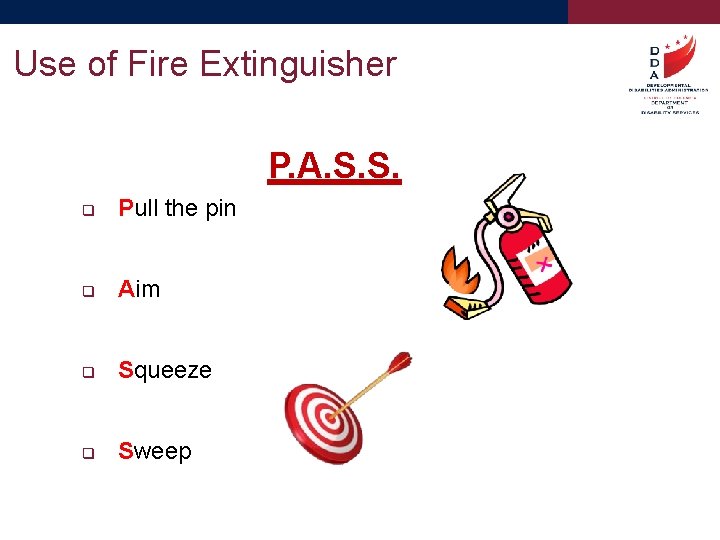 Use of Fire Extinguisher P. A. S. S. q Pull the pin q Aim