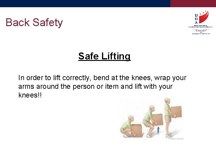 Back Safety Safe Lifting In order to lift correctly, bend at the knees, wrap