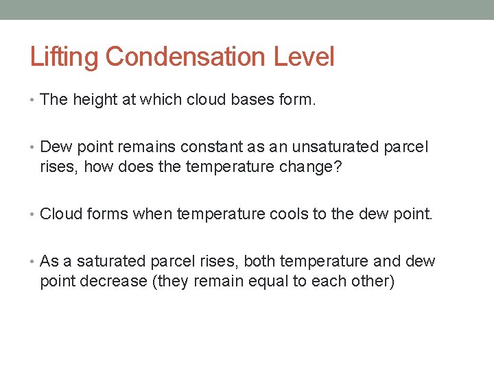Lifting Condensation Level • The height at which cloud bases form. • Dew point