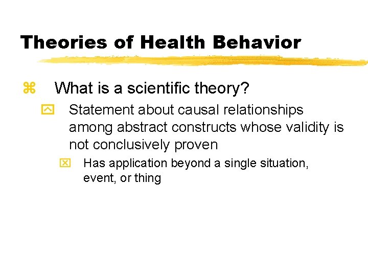 Theories of Health Behavior z What is a scientific theory? y Statement about causal