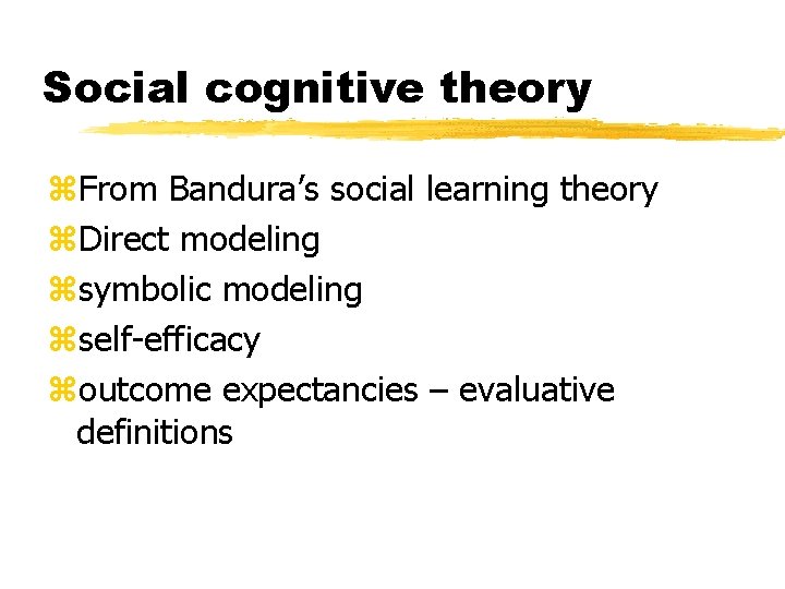 Social cognitive theory z. From Bandura’s social learning theory z. Direct modeling zsymbolic modeling
