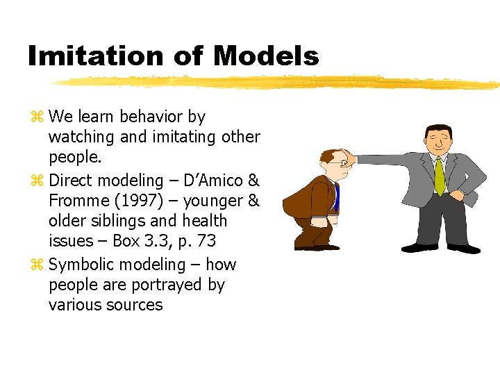 Imitation of Models z We learn behavior by watching and imitating other people. z