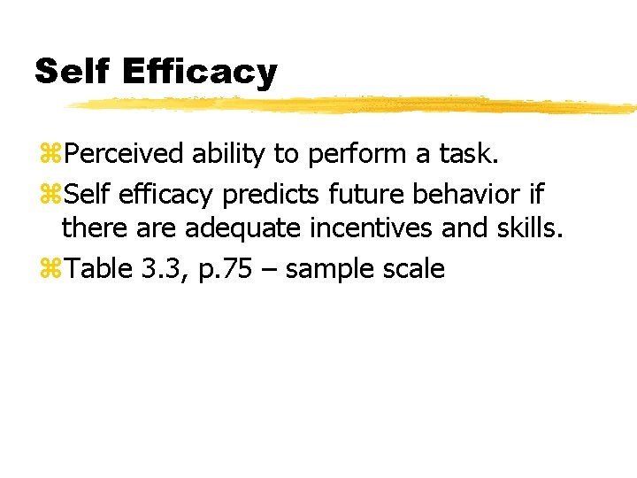 Self Efficacy z. Perceived ability to perform a task. z. Self efficacy predicts future