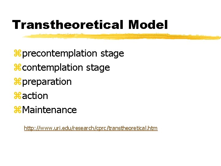 Transtheoretical Model zprecontemplation stage zpreparation zaction z. Maintenance http: //www. uri. edu/research/cprc/transtheoretical. htm 
