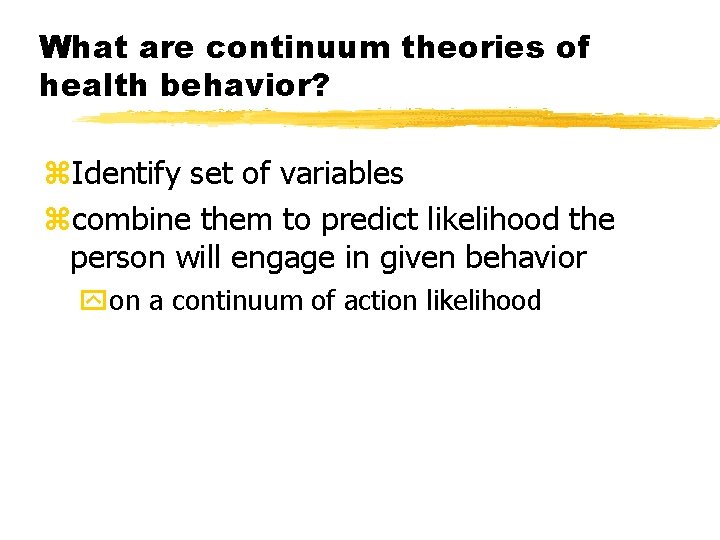 What are continuum theories of health behavior? z. Identify set of variables zcombine them