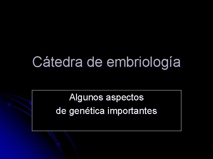 Cátedra de embriología Algunos aspectos de genética importantes 