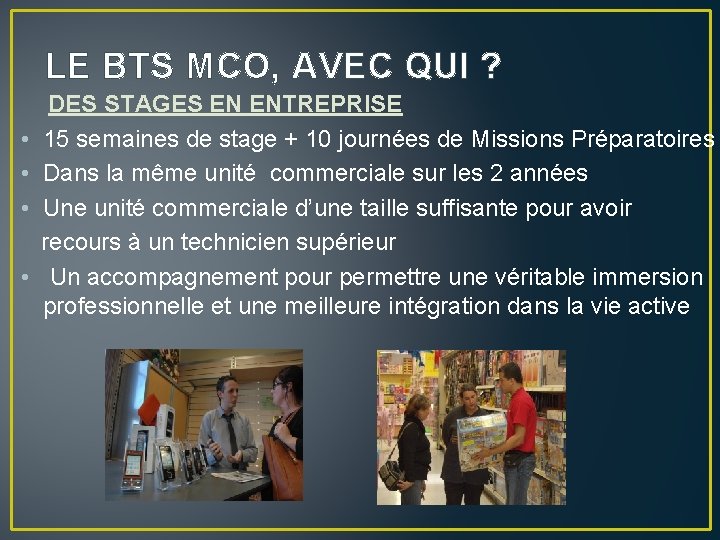 LE BTS MCO, AVEC QUI ? DES STAGES EN ENTREPRISE • 15 semaines de