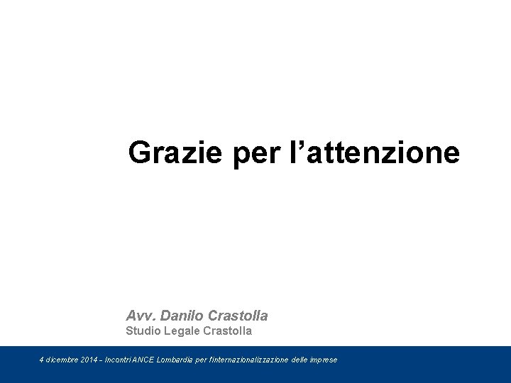 Grazie per l’attenzione Avv. Danilo Crastolla Studio Legale Crastolla 4 dicembre 2014 - Incontri