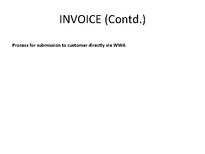 INVOICE (Contd. ) Process for submission to customer directly via WWA 