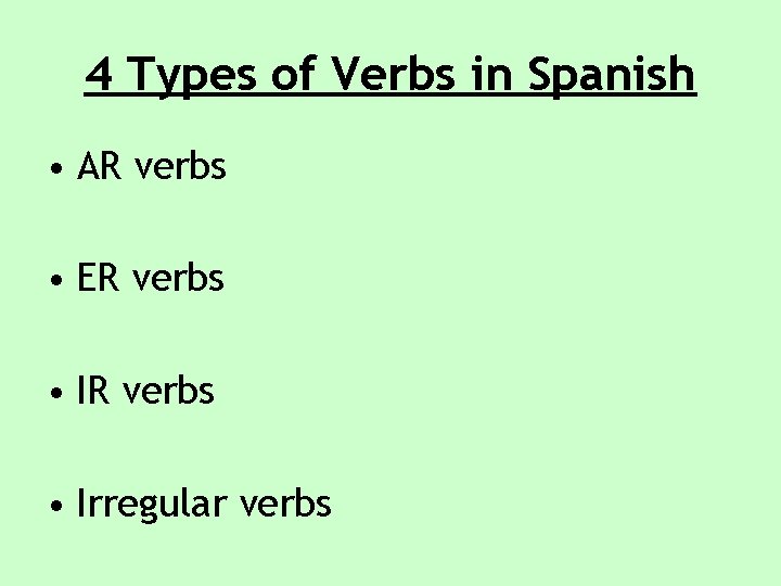 4 Types of Verbs in Spanish • AR verbs • ER verbs • Irregular