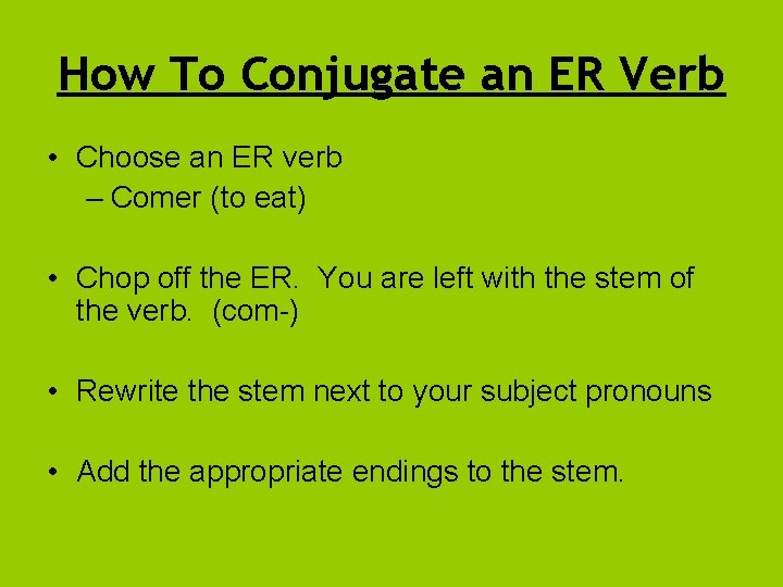 How To Conjugate an ER Verb • Choose an ER verb – Comer (to