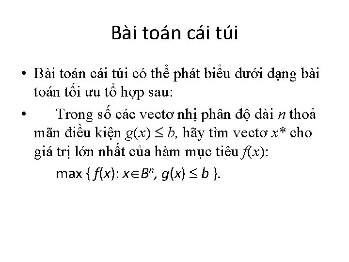 Bài toán cái túi • Bài toán cái túi có thể phát biểu dưới