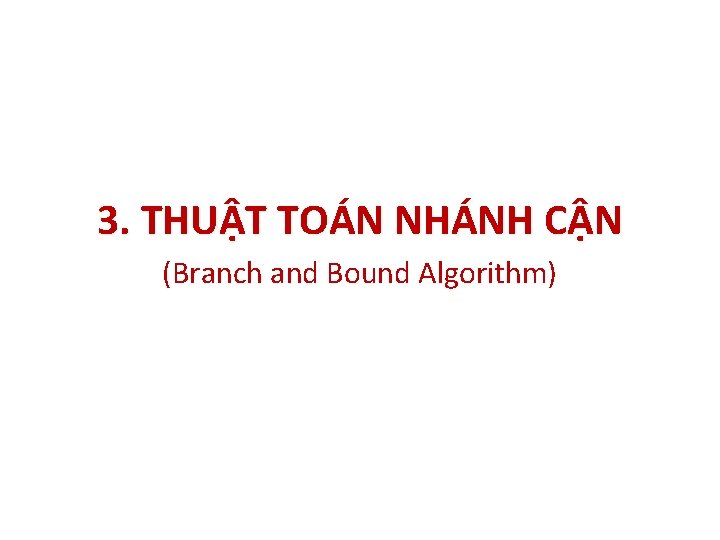 3. THUẬT TOÁN NHÁNH CẬN (Branch and Bound Algorithm) 