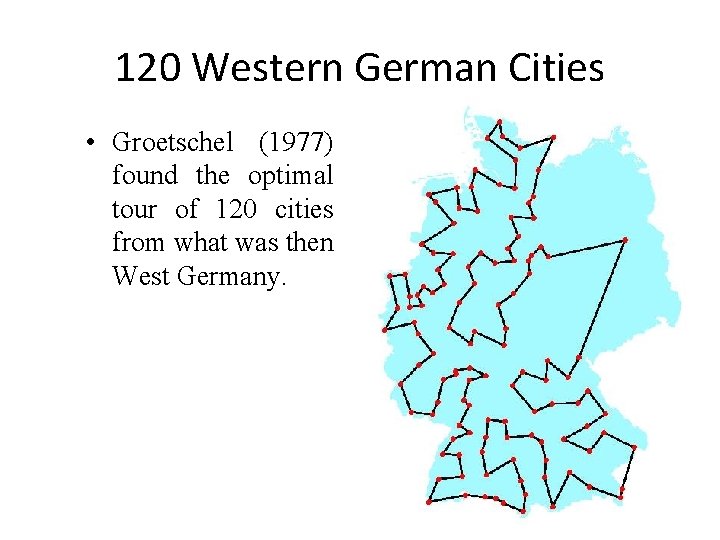 120 Western German Cities • Groetschel (1977) found the optimal tour of 120 cities