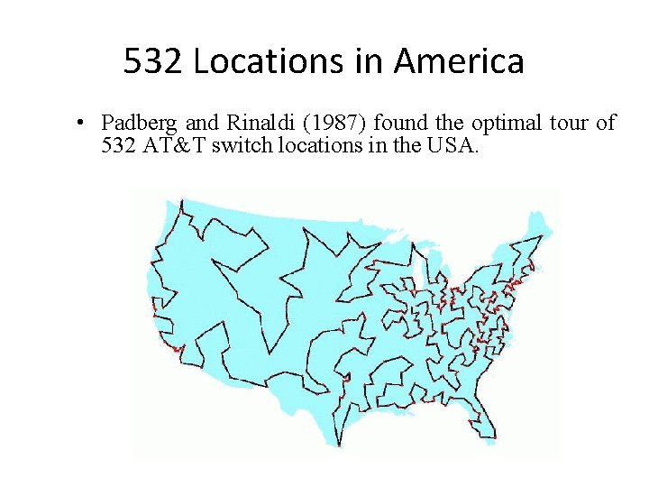 532 Locations in America • Padberg and Rinaldi (1987) found the optimal tour of