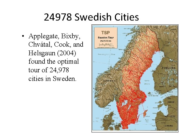 24978 Swedish Cities • Applegate, Bixby, Chvátal, Cook, and Helsgaun (2004) found the optimal