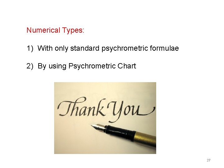 Numerical Types: 1) With only standard psychrometric formulae 2) By using Psychrometric Chart 27