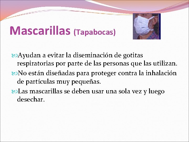 Mascarillas (Tapabocas) Ayudan a evitar la diseminación de gotitas respiratorias por parte de las