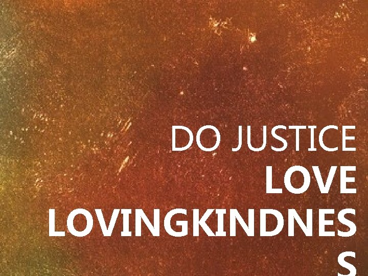 DO JUSTICE LOVE LOVINGKINDNES 