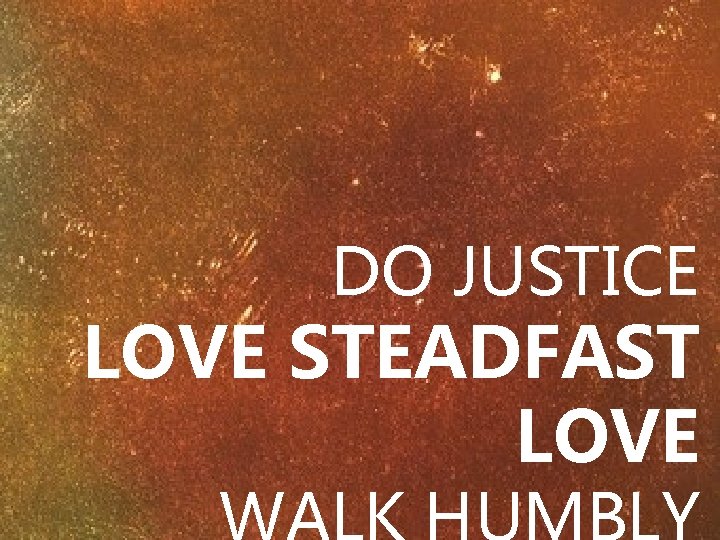 DO JUSTICE LOVE STEADFAST LOVE 