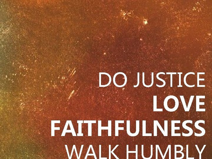 DO JUSTICE LOVE FAITHFULNESS 