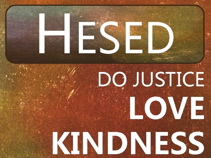 HESED DO JUSTICE LOVE KINDNESS 