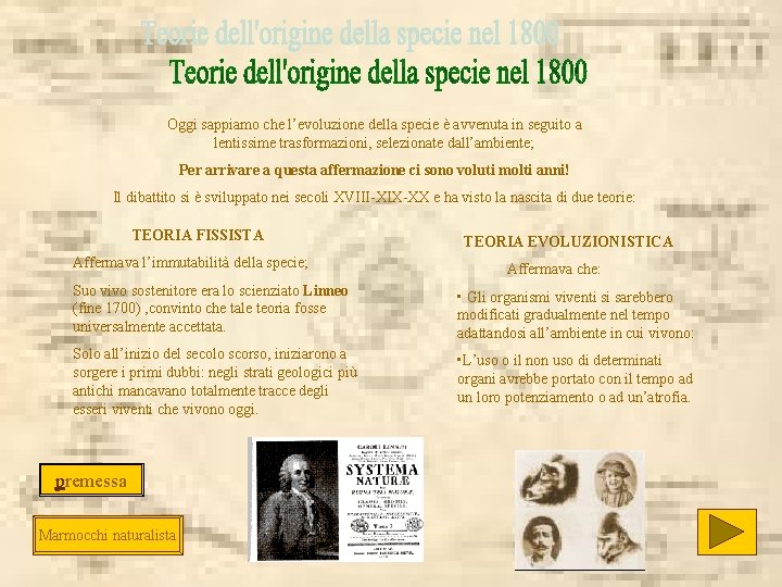 Oggi sappiamo che l’evoluzione della specie è avvenuta in seguito a lentissime trasformazioni, selezionate