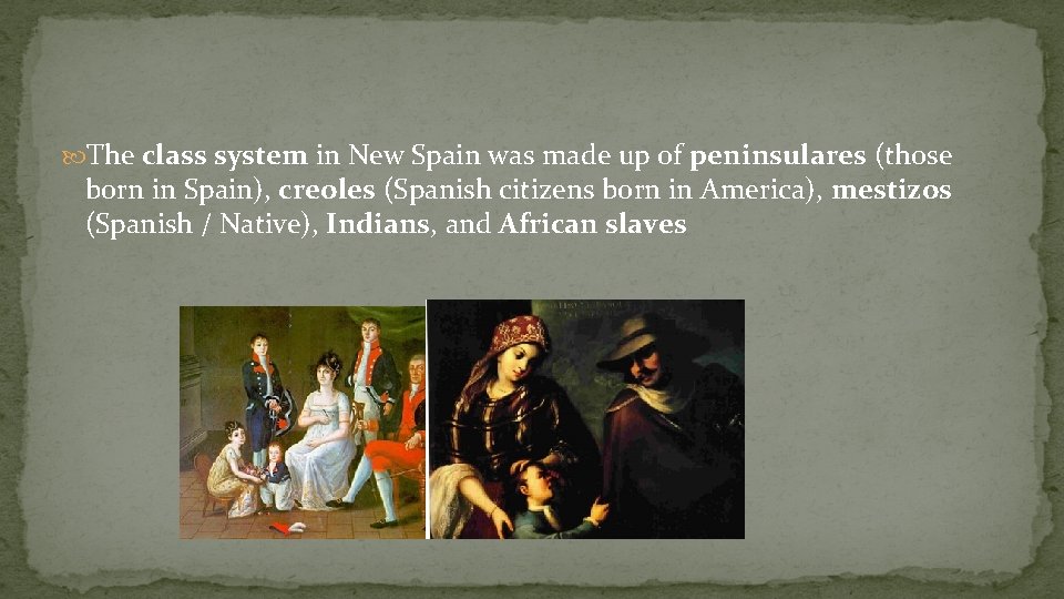  The class system in New Spain was made up of peninsulares (those born