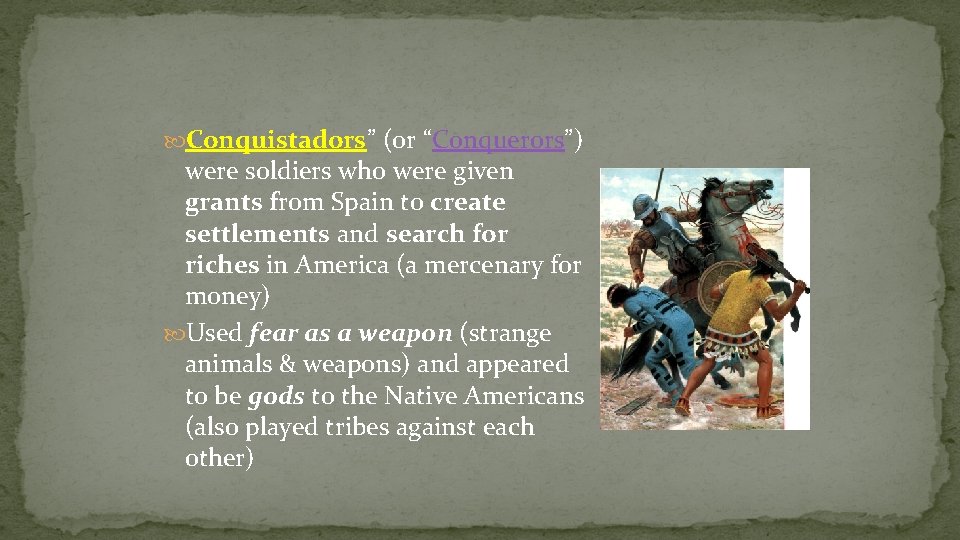  Conquistadors” (or “Conquerors”) were soldiers who were given grants from Spain to create