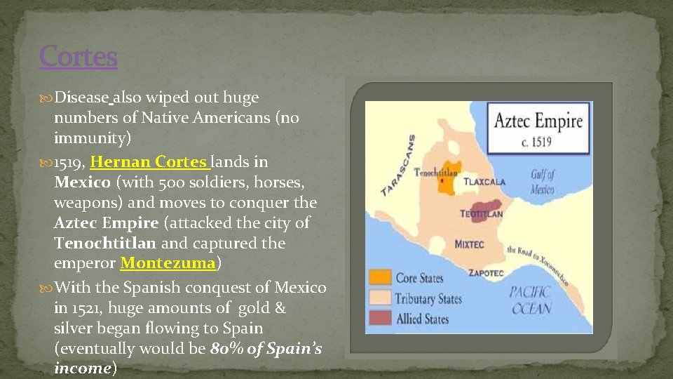 Cortes Disease also wiped out huge numbers of Native Americans (no immunity) 1519, Hernan