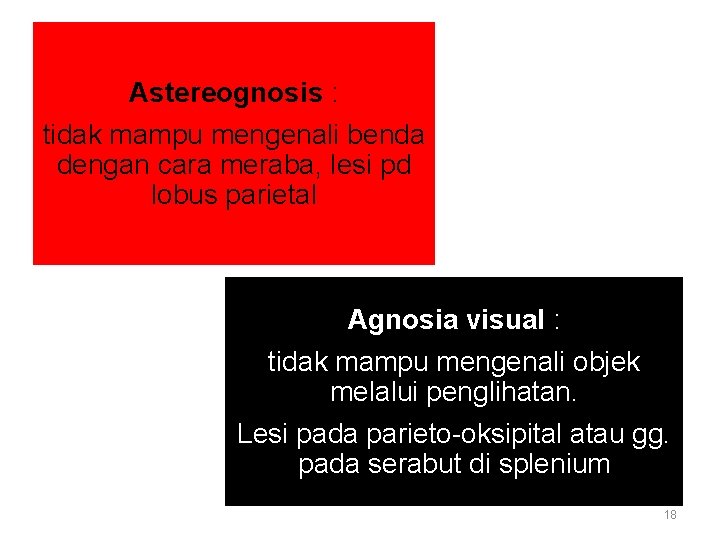 Astereognosis : tidak mampu mengenali benda dengan cara meraba, lesi pd lobus parietal Agnosia