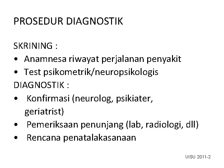 PROSEDUR DIAGNOSTIK SKRINING : • Anamnesa riwayat perjalanan penyakit • Test psikometrik/neuropsikologis DIAGNOSTIK :