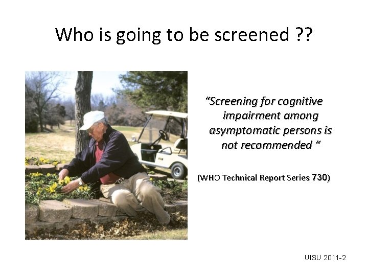 Who is going to be screened ? ? “Screening for cognitive impairment among asymptomatic