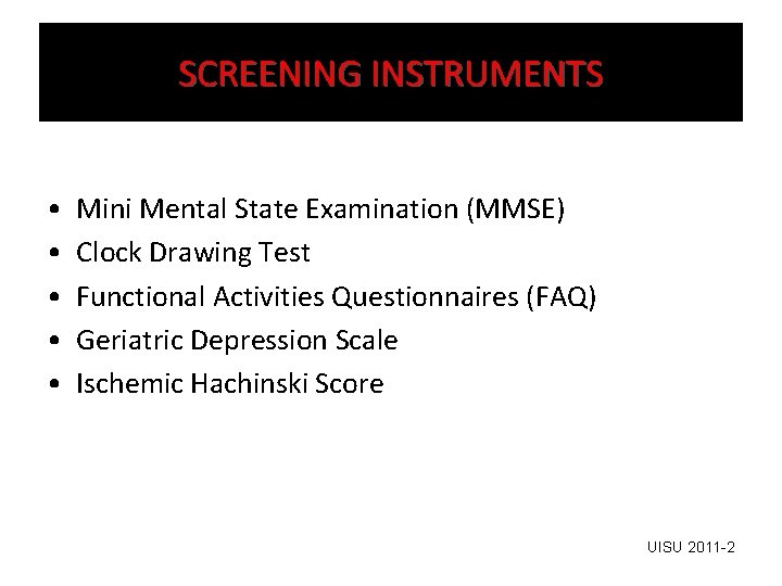 SCREENING INSTRUMENTS • • • Mini Mental State Examination (MMSE) Clock Drawing Test Functional
