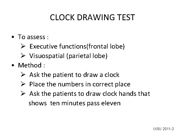 CLOCK DRAWING TEST • To assess : Ø Executive functions(frontal lobe) Ø Visuospatial (parietal